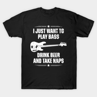 I Just Want To Play Bass Drink Beer And Take Naps Funny Quote Distressed T-Shirt